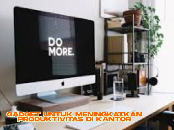 Gadget untuk Meningkatkan Produktivitas di Kantor